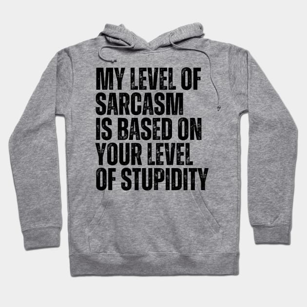 My Level Of Sarcasm Is Based On Your Level Of Stupidity Hoodie by BandaraxStore